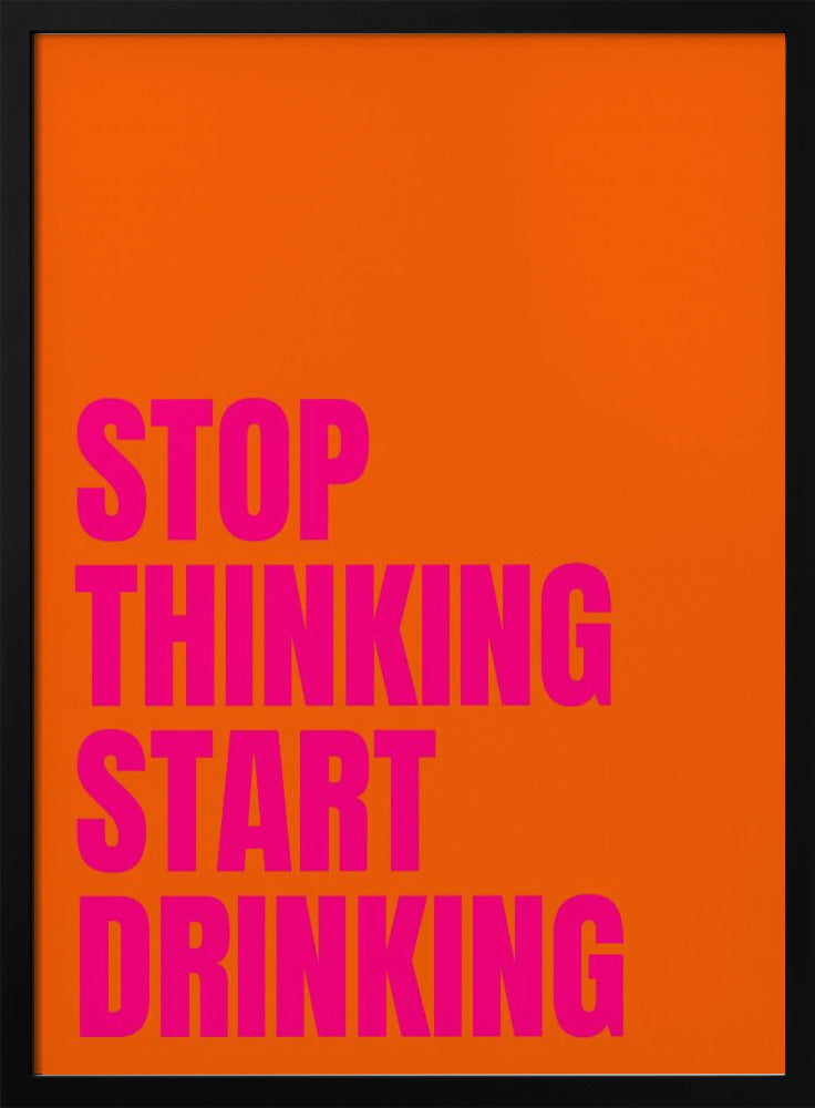 Stop Thinking Start Drinking | Poster