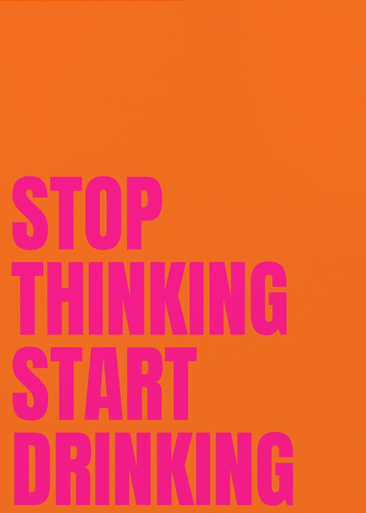 Stop Thinking Start Drinking | Poster